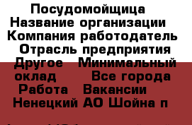 Посудомойщица › Название организации ­ Компания-работодатель › Отрасль предприятия ­ Другое › Минимальный оклад ­ 1 - Все города Работа » Вакансии   . Ненецкий АО,Шойна п.